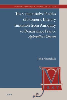 The Comparative Poetics of Homeric Literary Imitation from Antiquity to Renaissance France: Aphrodite's Charm Subscription