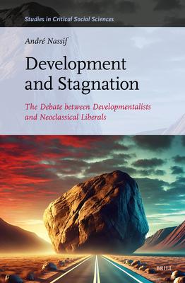 Development and Stagnation: The Debate Between Developmentalists and Neoclassical Liberals Subscription