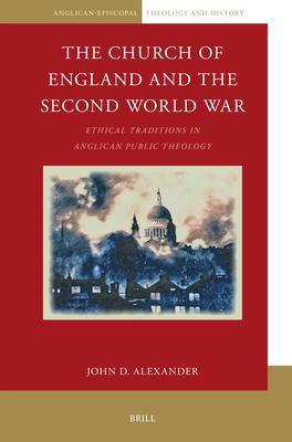 The Church of England and the Second World War: Ethical Traditions in Anglican Public Theology Subscription