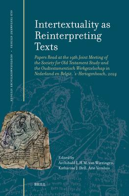 Intertextuality as Reinterpreting Texts: Papers Read at the 19th Joint Meeting of the Society for Old Testament Study and the Oudtestamentisch Werkgez