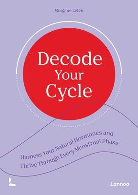 Decode Your Cycle: Harness Your Natural Hormones and Thrive Through