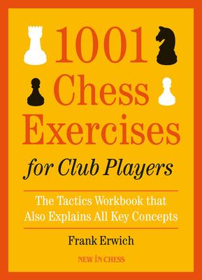 1001 Chess Exercises for Club Players: The Tactics Workbook That Also Explains All Key Concepts