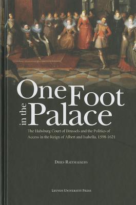 One Foot in the Palace: The Habsburg Court of Brussels and the Politics of Access in the Reign of Albert and Isabella, 1598-1621