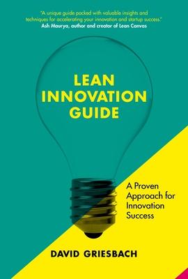 The Lean Innovation Guide: A Proven Approach for Innovation Success