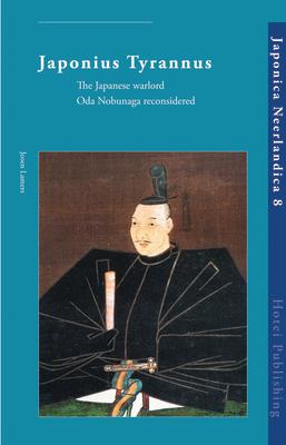 Japonius Tyrannus: The Japanese Warlord Oda Nobunaga Reconsidered