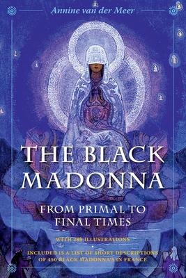 The Black Madonna from Primal to Final Times: The Mother of Darkness and Light. Included is a list of short descriptions of 450 Black Madonna's in Fra