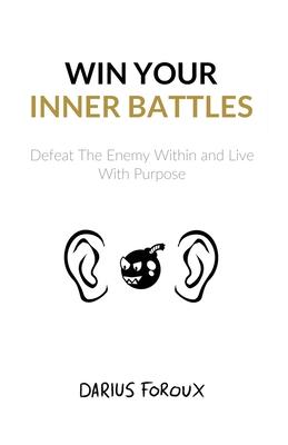 Win Your Inner Battles: Defeat The Enemy Within and Live With Purpose