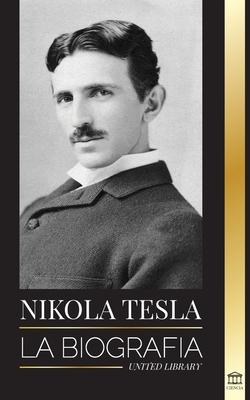 Nikola Tesla: La biografa - La vida y los tiempos de un genio que invent la era elctrica