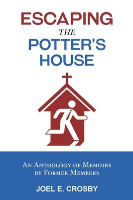 Escaping the Potter's House: An Anthology of Memoirs by Former Members