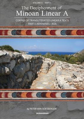 The Decipherment of Minoan Linear A, Volume II, Part I: Corpus of transliterated Linear A texts: Arkhanes - Kea