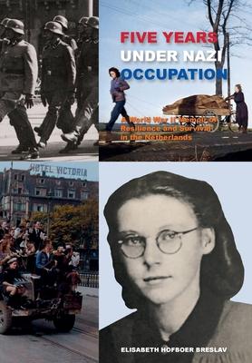 Five Years Under Nazi Occupation: A World War II Memoir of Resilience and Survival in the Netherlands