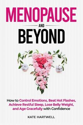 Menopause and Beyond: How to&#8203;&#8203; Control Emotions, Beat Hot Flashes, Achieve Restful Sleep, Lose Belly Weight, and Age Gracefully