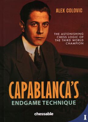 Capablanca's Endgame Technique: The Astonishing Chess Logic of the 3rd World Champion