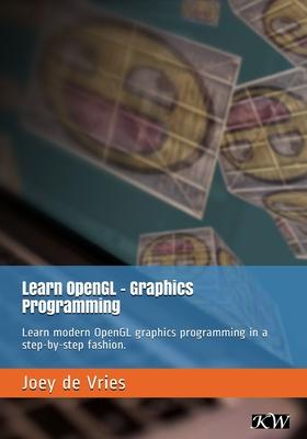 Learn OpenGL: Learn modern OpenGL graphics programming in a step-by-step fashion.