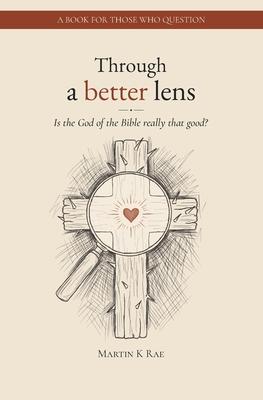 Through a better lens: Is the Biblical God really that good?!