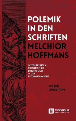 Polemik in den Schriften Melchior Hoffmans: Inszenierungen Rhetorischer Streitkultur in der Reformationszeit Subscription