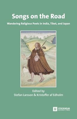 Songs on the Road: Wandering Religious Poets in India, Tibet, and Japan