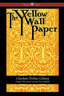 The Yellow Wallpaper (Wisehouse Classics - First 1892 Edition, with the Original Illustrations by Joseph Henry Hatfield)