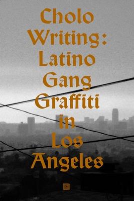 Cholo Writing: Latino Gang Graffiti in Los Angeles: Hardcover Edition