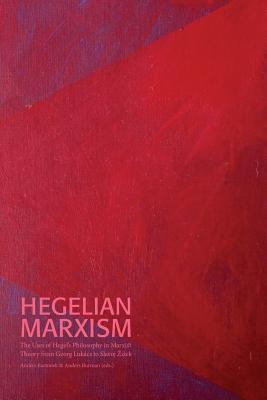 Hegelian Marxism: The Uses of Hegel's Philosophy in Marxist Theory from Georg Lukcs to Slavoj Zizek