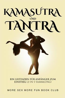 Kamasutra und Tantra: Ein Leitfaden fr Anfnger zum Einstieg (2-in-1-Sammlung)