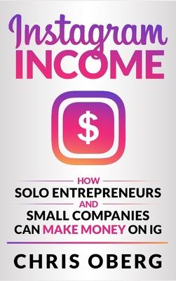 Instagram Income: How Solo Entrepreneurs and Small Companies can Make Money on IG