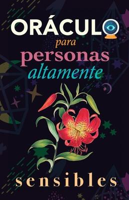 Orculo para personas altamente sensibles: Toma las decisiones correctas gracias al don de tu Sensibilidad y el Poder del Cosmos. Basado en el I Ching