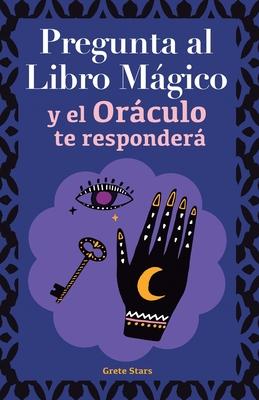 Pregunta al libro mgico y el Orculo te responder: Tu gua para tomar las decisiones correctas. Basado en el I Ching y la numerologa. Orculo del s