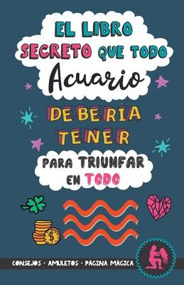 El libro secreto que todo Acuario debera tener para triunfar en todo: Horscopo Acuario: consejos, dinero, amor, amuletos y ms. Un Libro de Astrolog Subscription