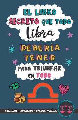 El libro secreto que todo Libra debera tener para triunfar en todo: Horscopo Libra: consejos, dinero, amor, amuletos y ms. Un Libro de Astrologa d