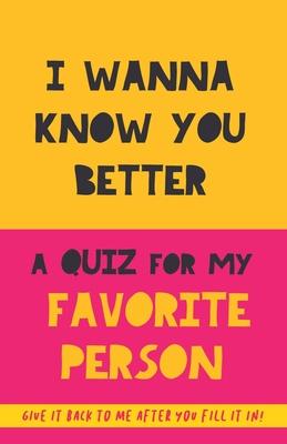 I Wanna Know You Better. A Quiz for my favorite person: 75 Questions to really get to know your partner, family or friends. An original gift. Birthday