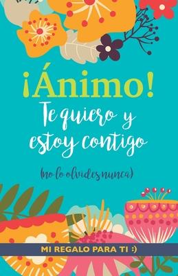 nimo! Te quiero y estoy contigo: Un precioso y original regalo para animar a alguien pasando una mala racha. Libro inspirador para mejor amiga/o con