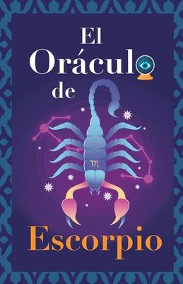 El Orculo de Escorpio: Pregunta al Orculo y te responder. Libro para el signo de Escorpio. Tu gua para tomar las decisiones correctas