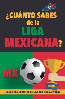 Cunto sabes de la Liga Mexicana?: Aceptas el reto de las 140 preguntas sobre la Liga de Mexico? Ftbol Mexico. Mexican soccer book. Liga MX. Mexico