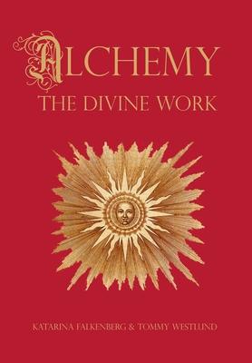 Alchemy - The Divine Work: Concerning Humanity's transformation from lead to gold and the transcendent Immanence of consciousness