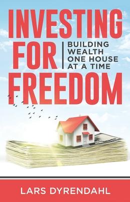 Investing for Freedom: Building wealth one house at a time