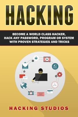 Hacking: Become a World Class Hacker, Hack Any Password, Program Or System With Proven Strategies and Tricks