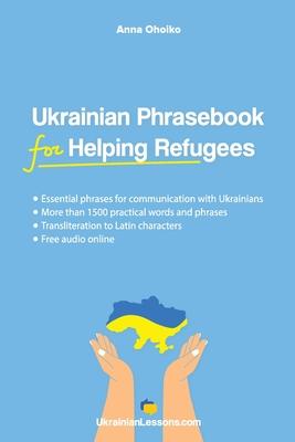 Ukrainian Phrasebook for Helping Refugees: Essential phrases for communication with Ukrainians with transliteration and audio