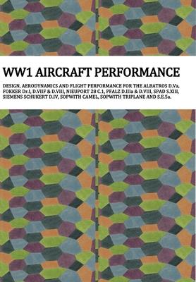 Ww1 Aircraft Performance: DESIGN, AERODYNAMICS AND FLIGHT PERFORMANCE FOR THE ALBATROS D.Va, FOKKER Dr.I, D.VIIF & D.VIII, NIEUPORT 28 C.1, PFAL