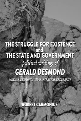 The Struggle for Existence and The State and Government: political writings of GERALD DESMOND (Arthur Desmond, 1859-1929, 