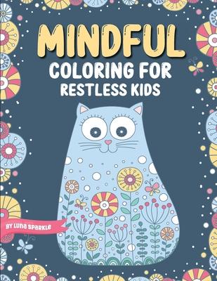 Mindful Coloring For Restless Kids. From 6 Years And Up. Cute Animals, Flowers And Fantasy Creatures in Easy And Fun Doodle Style.: From 6 Years And U