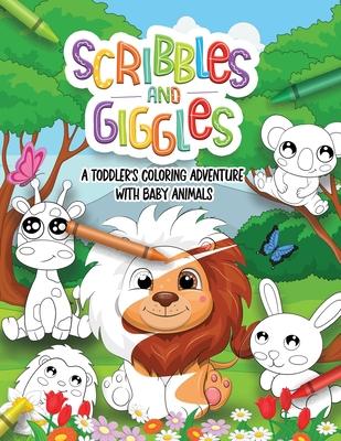 Scribbles and Giggles Coloring Adventure with Baby Animals: First Coloring book For a Toddler in Age 1-3 years old. 50 Super Cute Non-Distracted Pages