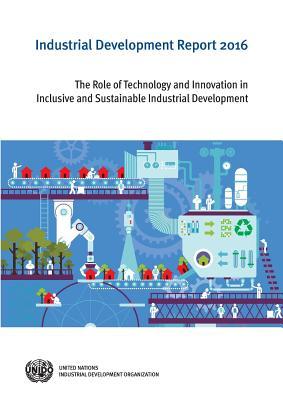 Industrial Development Report: 2016: The Role of Technology and Innovation in Inclusive and Sustainable Industrial Development Subscription