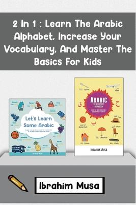 2 In 1: Learn The Arabic Alphabet, Increase Your Vocabulary, And Master The Basics For Kids