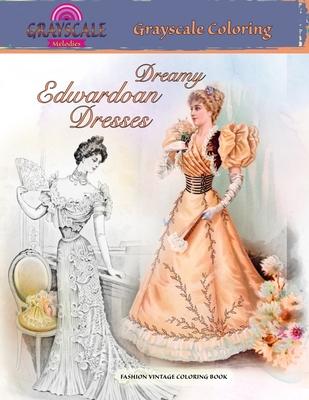 DREAMY EDWARDIAN DRESSES grayscale coloring. FASHION VINTAGE COLORING BOOK: A Grayscale adult coloring book about dreamy dresses from a bygone era