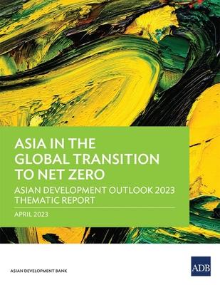 Asia in the Global Transition to Net Zero: Asian Development Outlook 2023 Thematic Report