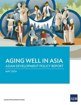 Aging Well in Asia: Asian Development Policy Report