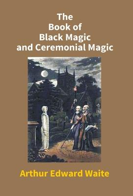 The Book Of Black Magic And Ceremonial Magic