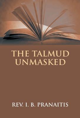 The Talmud Unmasked: The Secret Rabbinical Teachings Concerning Christians