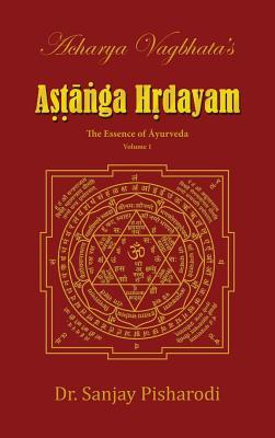 Acharya Vagbhata's Astanga Hridayam Vol 1: The Essence of Ayurveda